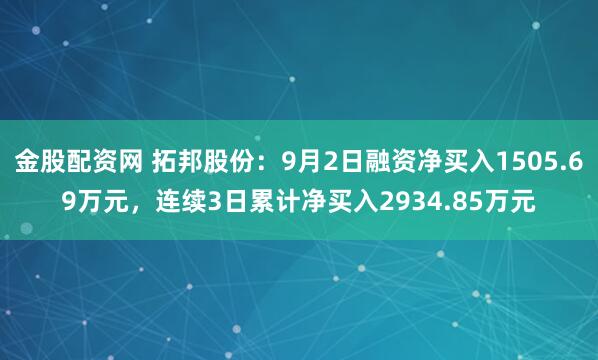 金股配资网 拓邦股份：9月2日融资净买入1505.69万元，连续3日累计净买入2934.85万元